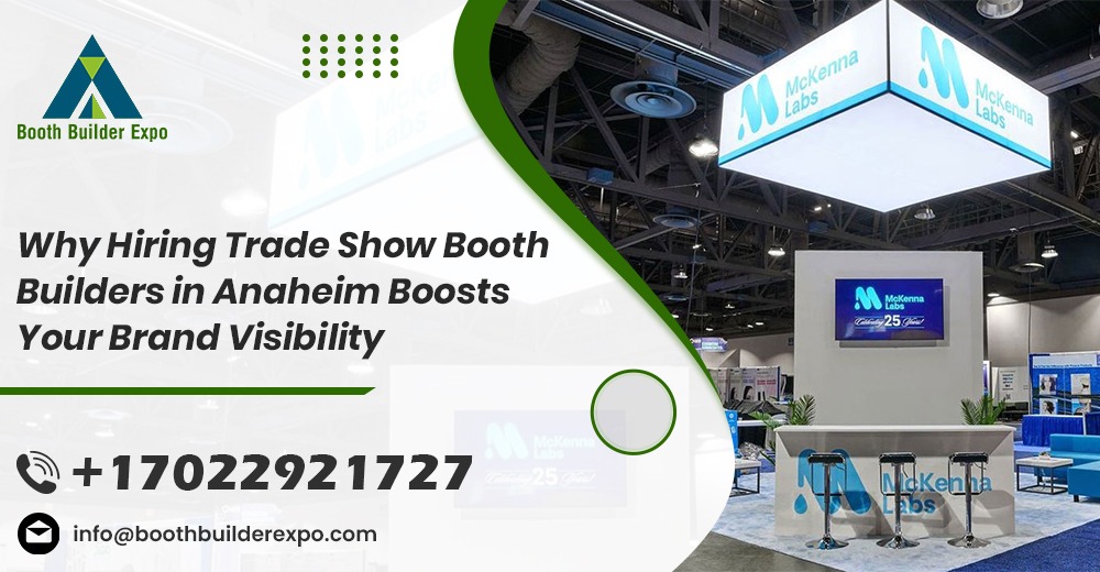Why Hiring Trade Show Booth Builder Company Anaheim to Boosts Your Brand Visibility?